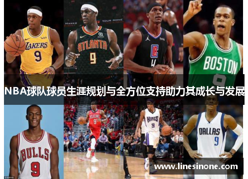 NBA球队球员生涯规划与全方位支持助力其成长与发展